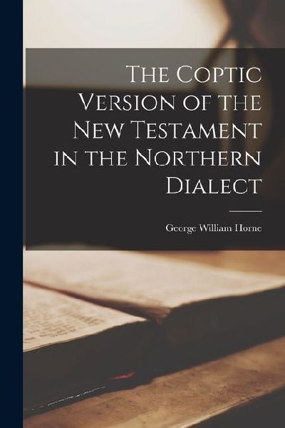 The Coptic Version of the New Testament in the Northern Dialect