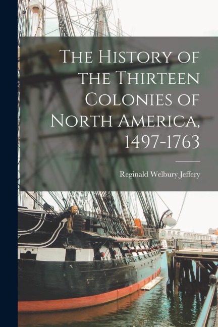 The History of the Thirteen Colonies of North America, 1497-1763