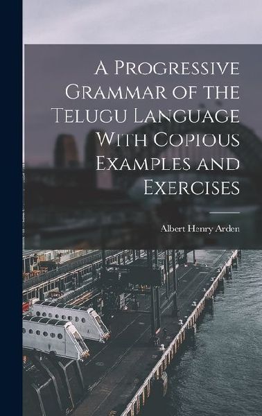 A Progressive Grammar of the Telugu Language With Copious Examples and Exercises