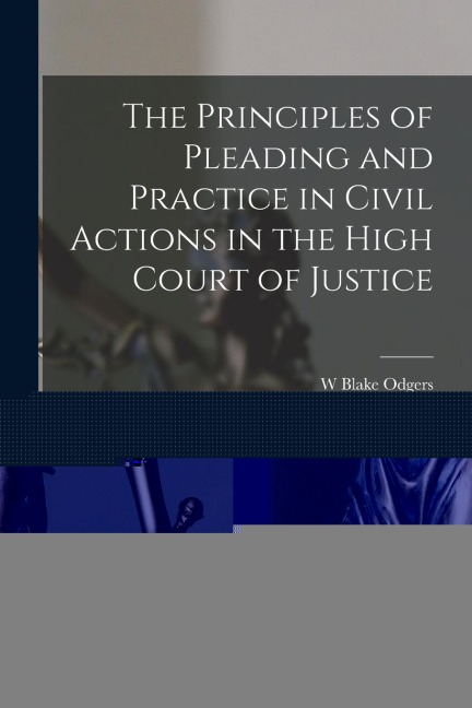The Principles of Pleading and Practice in Civil Actions in the High Court of Justice