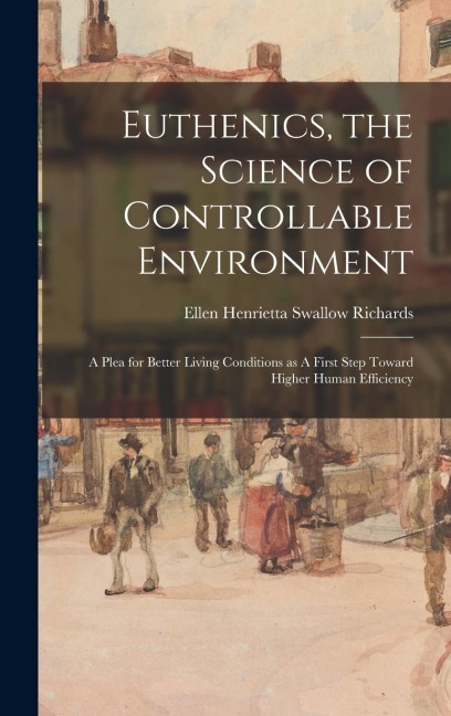 Euthenics, the Science of Controllable Environment: A Plea for Better Living Conditions as A First Step Toward Higher Human Efficiency