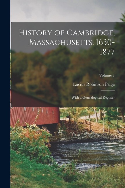History of Cambridge, Massachusetts. 1630-1877: With a Genealogical Register; Volume 1