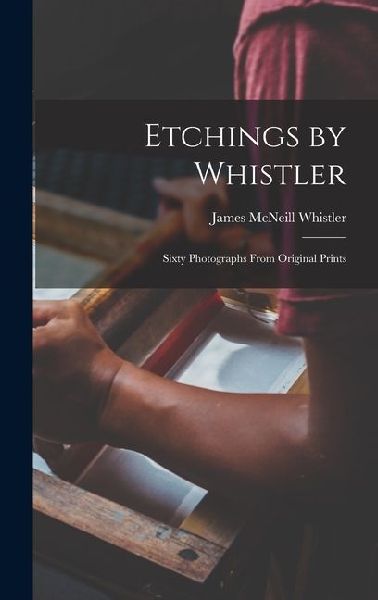 Etchings by Whistler: Sixty Photographs From Original Prints