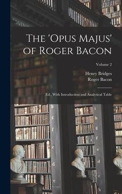 The Opus Majus of Roger Bacon: Ed., With Introduction and Analytical Table; Volume 2
