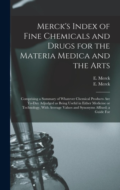 Merck's Index of Fine Chemicals and Drugs for the Materia Medica and the Arts: Comprising a Summary of Whatever Chemical Products are To-day Adjudged