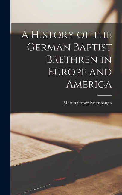A History of the German Baptist Brethren in Europe and America