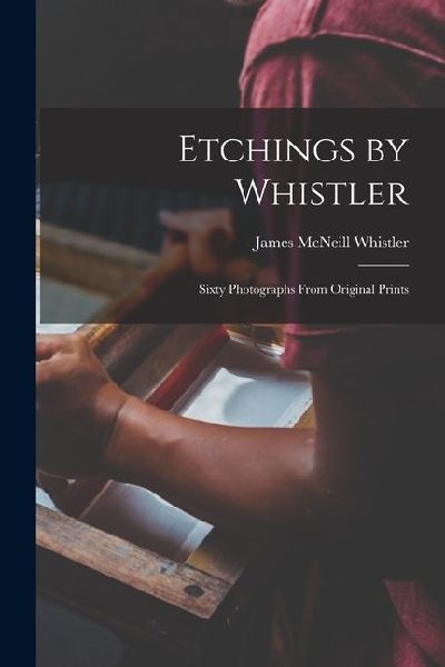 Etchings by Whistler: Sixty Photographs From Original Prints