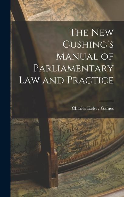 The New Cushings Manual of Parliamentary Law and Practice