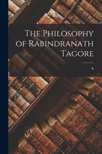 The Philosophy of Rabindranath Tagore