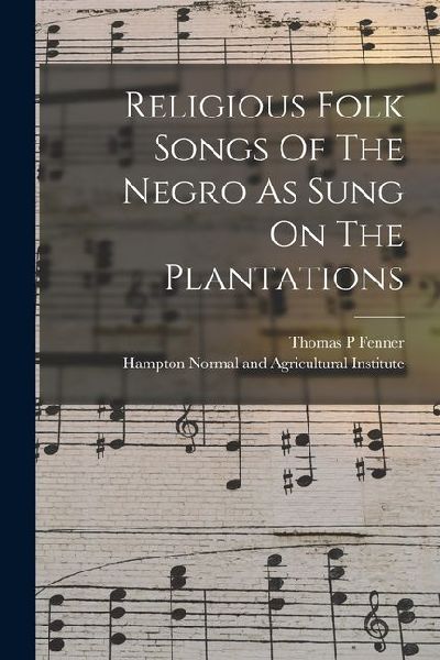Religious Folk Songs Of The Negro As Sung On The Plantations