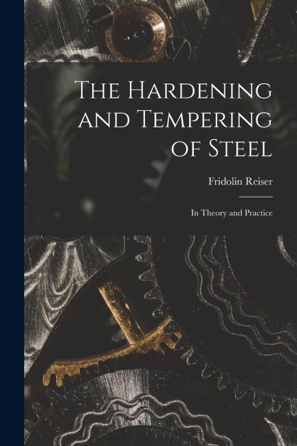 The Hardening and Tempering of Steel: In Theory and Practice
