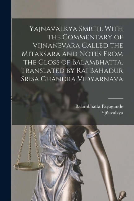 Yajnavalkya Smriti. With the Commentary of Vijnanevara Called the Mitaksara and Notes From the Gloss of Balambhatta. Translated by Rai Bahadur Srisa C