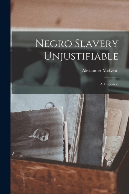 Negro Slavery Unjustifiable: A Discourse