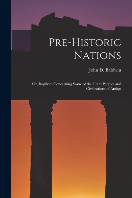 Pre-historic Nations; or, Inquiries Concerning Some of the Great Peoples and Civilizations of Antiqu