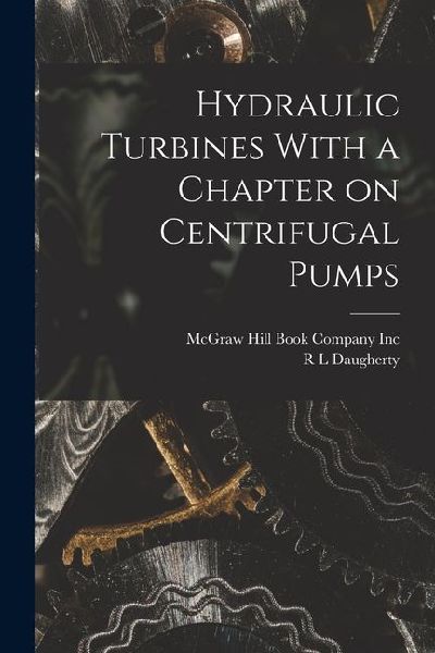Hydraulic Turbines With a Chapter on Centrifugal Pumps