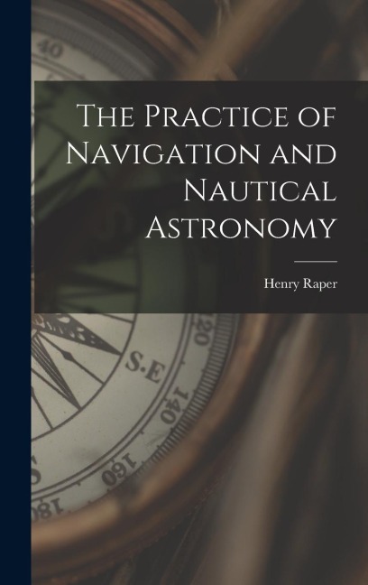 The Practice of Navigation and Nautical Astronomy