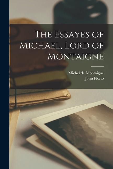The Essayes of Michael, Lord of Montaigne