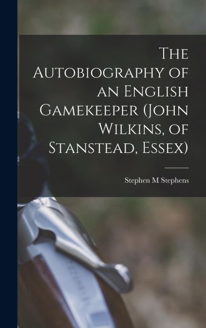 The Autobiography of an English Gamekeeper (John Wilkins, of Stanstead, Essex)