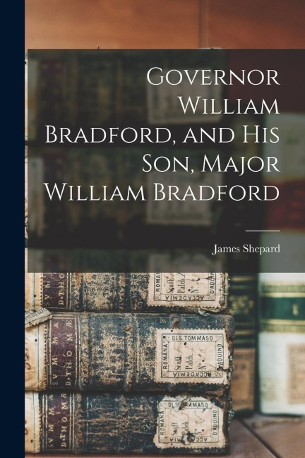 Governor William Bradford, and his son, Major William Bradford