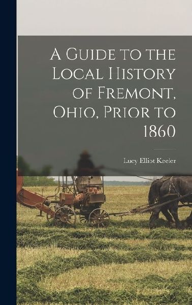 A Guide to the Local History of Fremont, Ohio, Prior to 1860