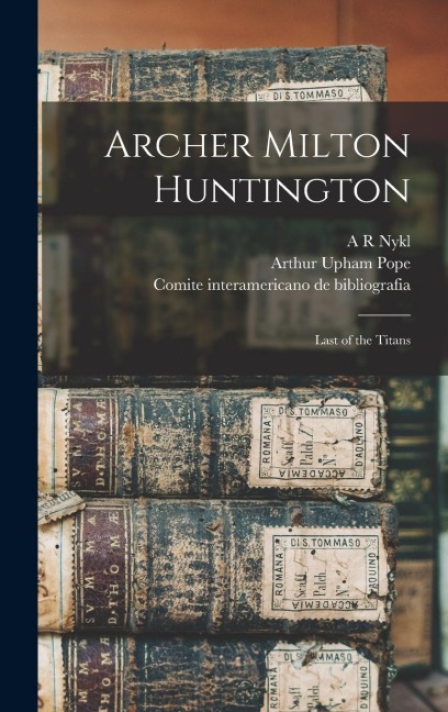 Archer Milton Huntington: Last of the Titans