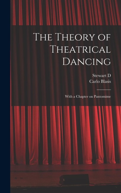The Theory of Theatrical Dancing; With a Chapter on Pantomime