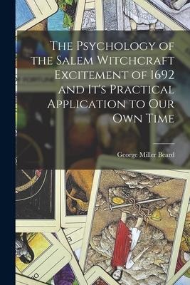 The Psychology of the Salem Witchcraft Excitement of 1692 and Its Practical Application to Our Own Time