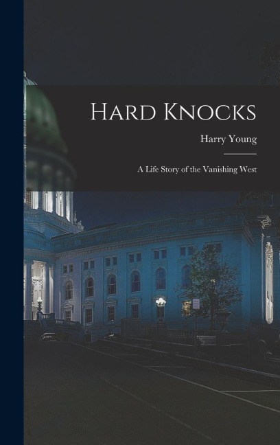 Hard Knocks: A Life Story of the Vanishing West
