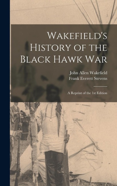 Wakefields History of the Black Hawk war; a Reprint of the 1st Edition