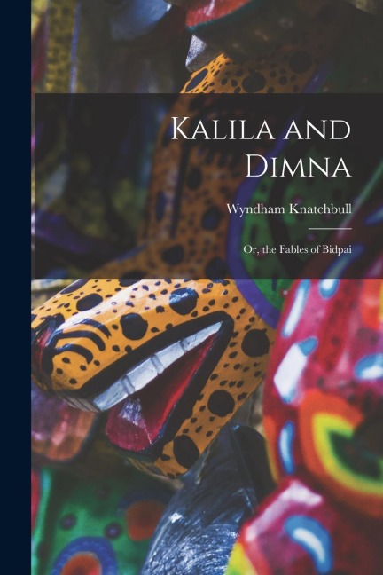 Kalila and Dimna: Or, the Fables of Bidpai