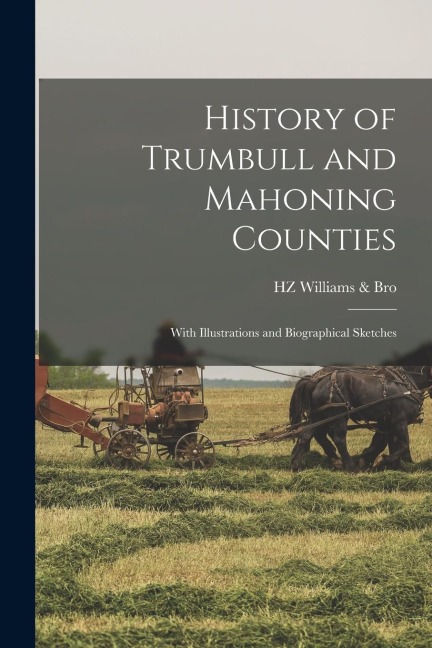 History of Trumbull and Mahoning Counties: With Illustrations and Biographical Sketches