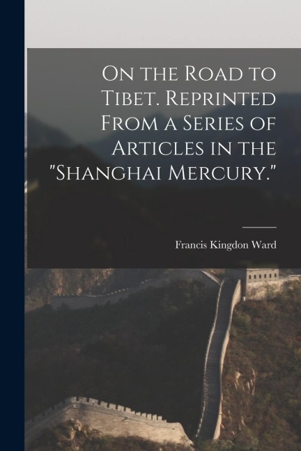 On the Road to Tibet. Reprinted From a Series of Articles in the Shanghai Mercury.