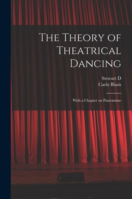 The Theory of Theatrical Dancing; With a Chapter on Pantomime