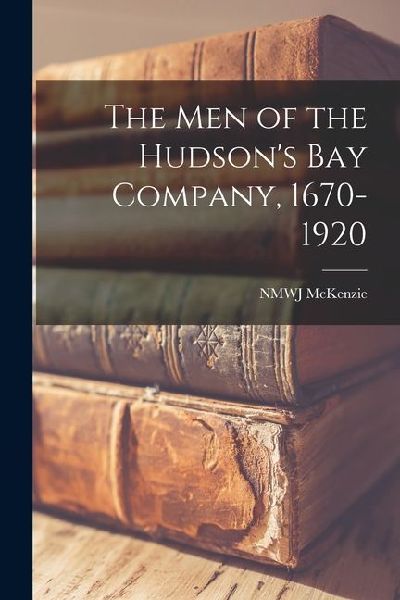 The men of the Hudsons Bay Company, 1670-1920