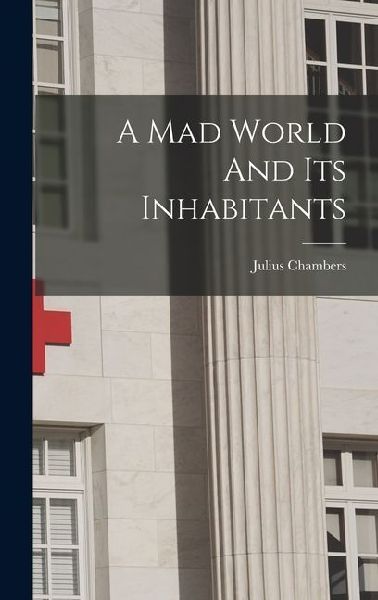 A Mad World And Its Inhabitants