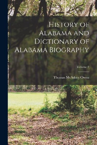 History of Alabama and Dictionary of Alabama Biography; Volume 2