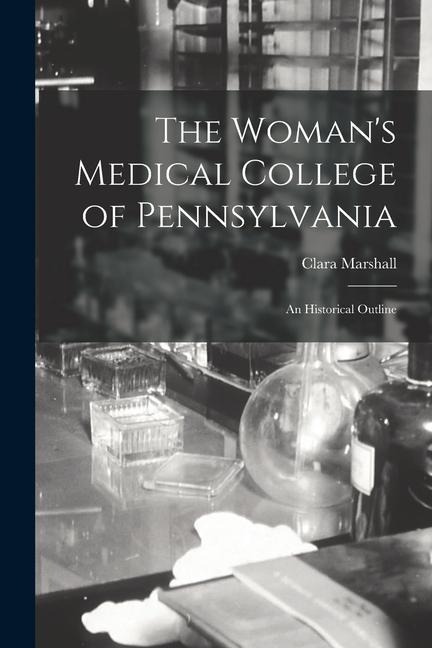 The Woman's Medical College of Pennsylvania: An Historical Outline