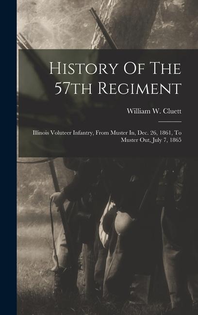 History Of The 57th Regiment: Illinois Voluteer Infantry, From Muster In, Dec. 26, 1861, To Muster Out, July 7, 1865