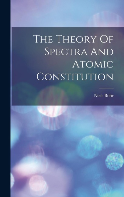 The Theory Of Spectra And Atomic Constitution