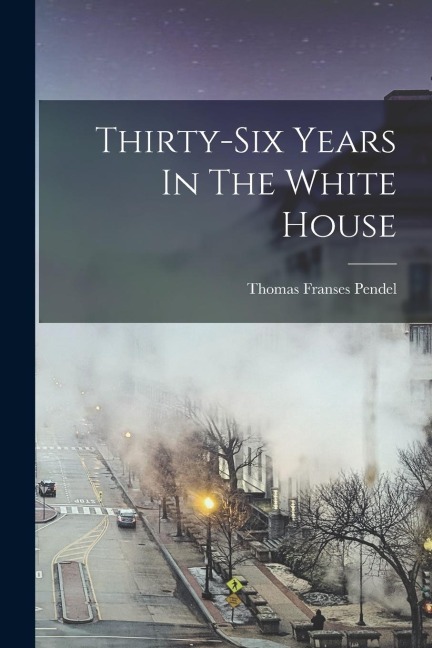 Thirty-six Years In The White House