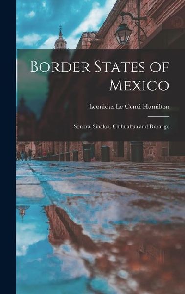 Border States of Mexico: Sonora, Sinaloa, Chihuahua and Durango