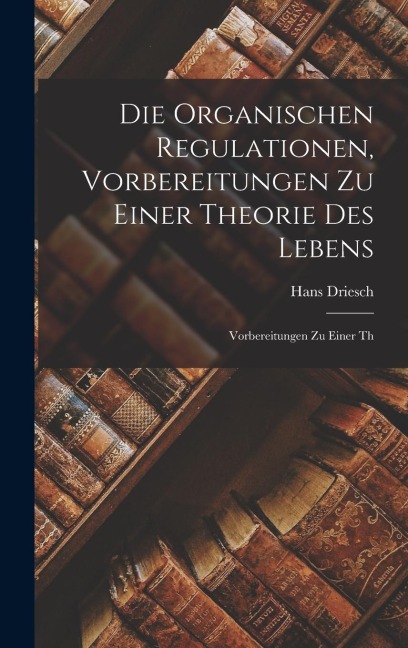 Die Organischen Regulationen, Vorbereitungen zu Einer Theorie des Lebens: Vorbereitungen zu Einer Th
