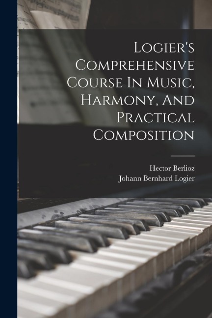Logiers Comprehensive Course In Music, Harmony, And Practical Composition