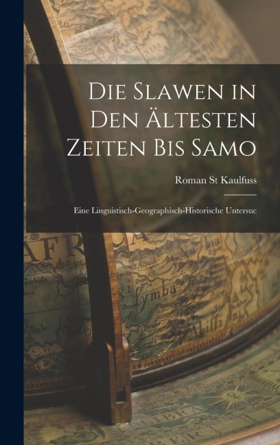 Die Slawen in den Ältesten Zeiten bis Samo: Eine Linguistisch-geographisch-historische Untersuc