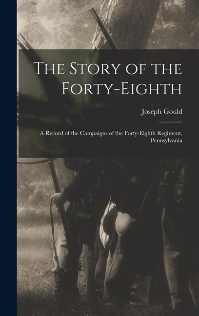 The Story of the Forty-eighth: A Record of the Campaigns of the Forty-eighth Regiment, Pennsylvania