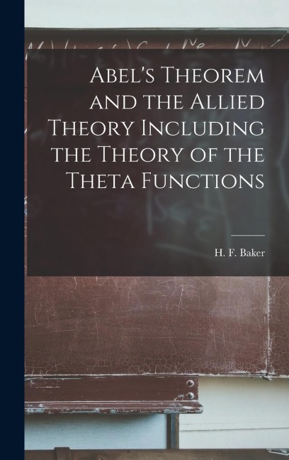Abel's Theorem and the Allied Theory Including the Theory of the Theta Functions