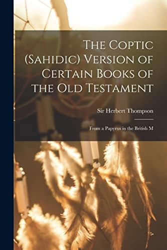 The Coptic (Sahidic) Version of Certain Books of the Old Testament From a Papyrus in the British M
