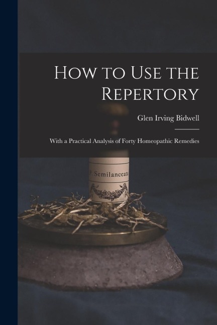 How to Use the Repertory: With a Practical Analysis of Forty Homeopathic Remedies