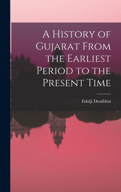 A History of Gujarat From the Earliest Period to the Present Time