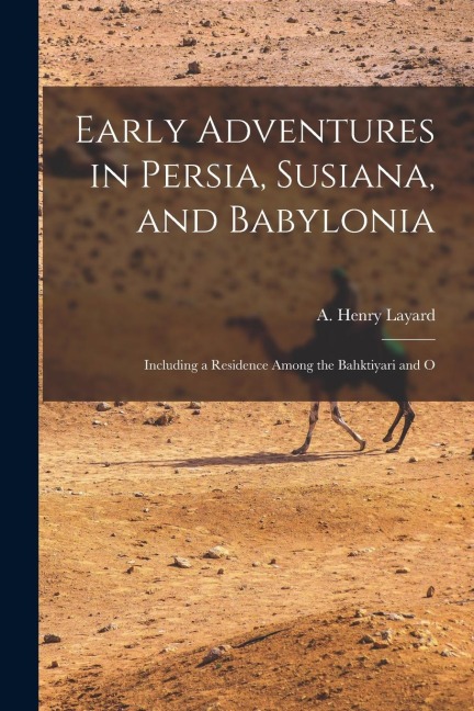 Early Adventures in Persia, Susiana, and Babylonia: Including a Residence Among the Bahktiyari and O